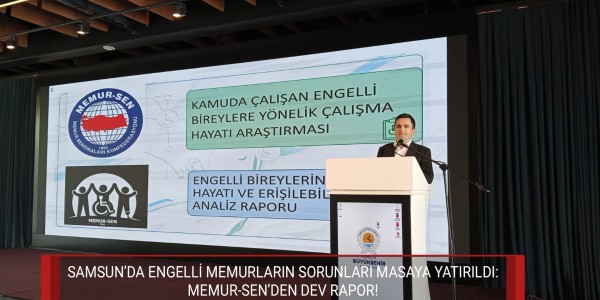 SAMSUN’DA ENGELLİ MEMURLARIN SORUNLARI MASAYA YATIRILDI: MEMUR-SEN’DEN DEV RAPOR!